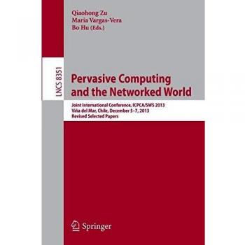 Pervasive Computing and the Networked World: Joint International Conference, ICPCA/SWS 2013, Vina del Mar, Chile, December 5-7, 2013. Revised Selected ... Notes in Computer Science