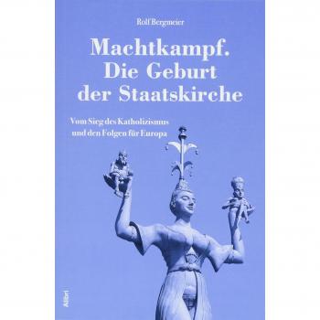 Rolf Bergmeier Machtkampf. Die Geburt Der Staatskirche: Vom Sieg Des Katholizismus Und Den Folgen Für Europa