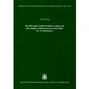 Die Philosophie Gottfried Wilhelm Leibniz` und die Leipziger Aufklärung in der ersten Hälfte des 18. Jahrhunderts.