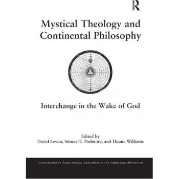 Mystical Theology and Continental Philosophy: Interchange in the Wake of God (Contemporary Theological Explorations in Christian Mysticism)