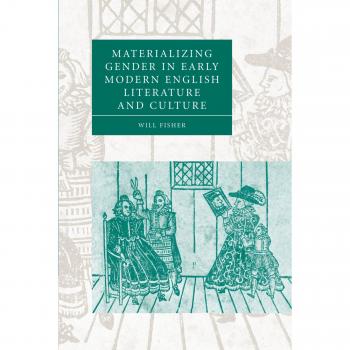 Materializing Gender in Early Modern English Literature and Culture (Cambridge Studies in Renaissance Literature and Culture, Band 52)