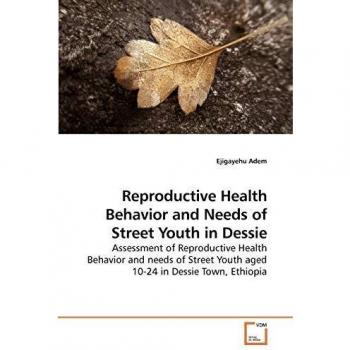 Reproductive Health Behavior and Needs of Street Youth in Dessie