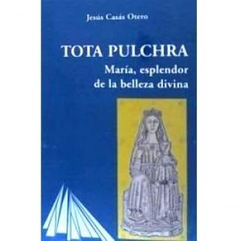 Tota Pulchra : María, Esplendor De La Belleza Divina