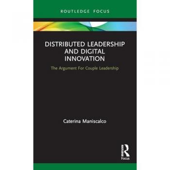 Distributed Leadership and Digital Innovation: The Argument For Couple Leadership (Routledge Focus on Business and Management)