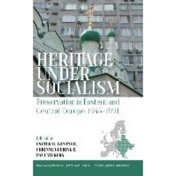 Heritage under Socialism : Preservation in Eastern and Central Europe, 1945–1991