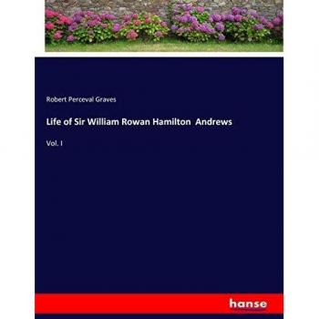 Life of Sir William Rowan Hamilton Andrews: Vol. I