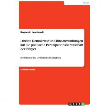 Direkte Demokratie und ihre Auswirkungen auf die politische Partizipationsbereitschaft der Bürger: Die Schweiz und Deutschland im Vergleich