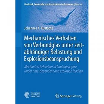 Mechanisches Verhalten von Verbundglas unter zeitabhängiger Belastung und Explosionsbeanspruchung: Mechanical behaviour of laminated glass under ... Werkstoffe und Konstruktion im Bauwesen)