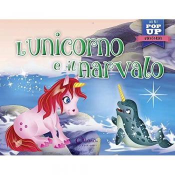 L' unicorno e il narvalo. Mini pop up unicorni. Ediz. a colori