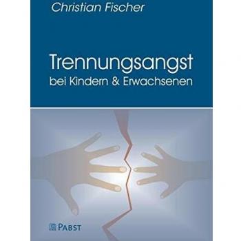 Trennungsangst bei Kindern und Erwachsenen: Symptomatik, Diagnostik, Ursachen und Behandlung der Trennungsangststörung