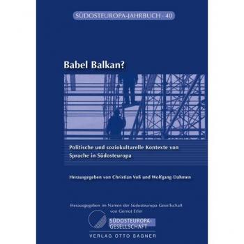 Babel Balkan? Politische und soziokulturelle Kontexte von Sprache in SÃ¼dosteuropa (SÃ¼dosteuropa-Jahrbuch, Band 40)