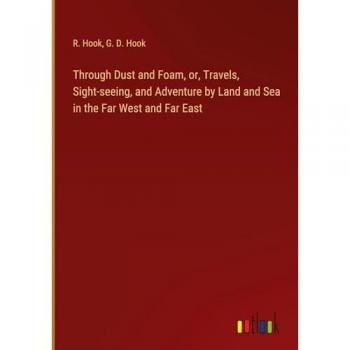 Through Dust and Foam, or, Travels, Sight-seeing, and Adventure by Land and Sea in the Far West and Far East