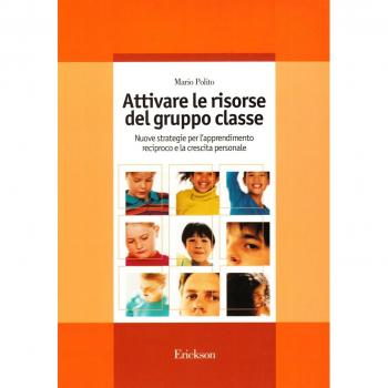Attivare le risorse del gruppo classe. Nuove strategie per l'apprendimento reciproco e la crescita personale