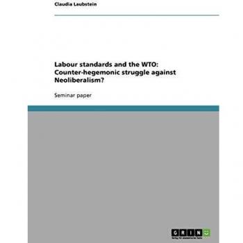Labour standards and the WTO: Counter-hegemonic struggle against Neoliberalism?