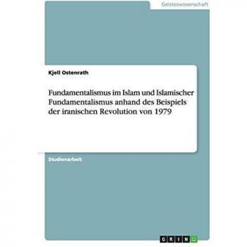 Fundamentalismus im Islam und Islamischer Fundamentalismus anhand des Beispiels der iranischen Revolution von 1979