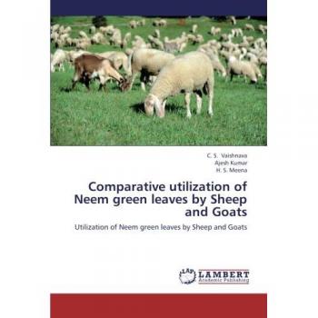 Comparative utilization of Neem green leaves by Sheep and Goats: Utilization of Neem green leaves by Sheep and Goats