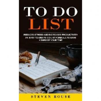 To Do List: Reduces Stress and Increases Productivity (An Easy to Use to Do List Formula to Save Hours of Your Time)
