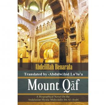 Mount Q¿f: A Biographical Novel On the Andalusian Mystic Mu¿yidd¿n ibn Al-¿Arabi