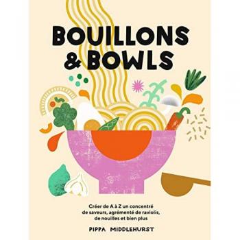 Bouillons et Bowls: Créer de A à Z un concentré de saveurs, agrémenté de ravioli, de nouilles et bien pluss,