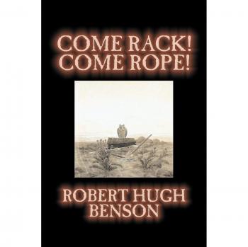 Benson, Robert Hugh: Come Rack! Come Rope! by Robert Hugh Benson, Fiction, Literary, Classics, Science Fiction