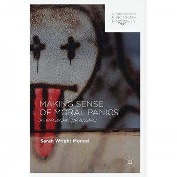 Making Sense of Moral Panics: A Framework for Research (Palgrave Studies in Risk, Crime and Society)