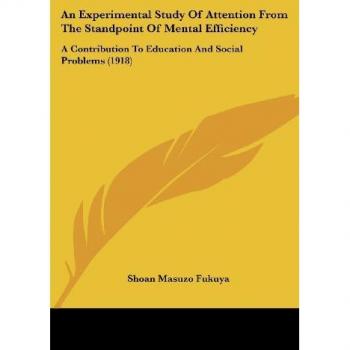 An Experimental Study Of Attention From The Standpoint Of Mental Efficiency: A Contribution To Education And Social Problems (1918)