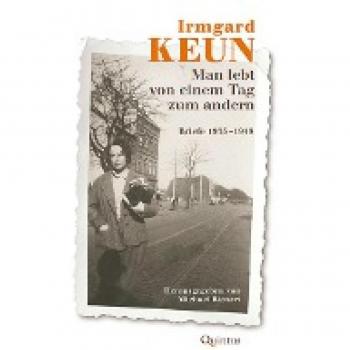 Irmgard Keun Man Lebt Von Einem Tag Zum Andern: Briefe 1935–1948