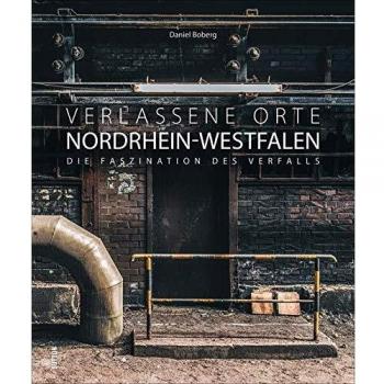 Verlassene Orte in Nordrhein-Westfalen. Lost Places, Ruinen und der Charme des Verfalls in brillanten Bildern