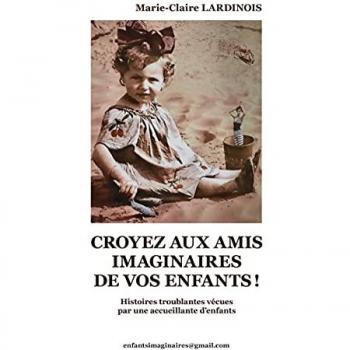 Croyez aux amis imaginaires de vos enfants: Histoires troublantes vécues par une accueillante d'enfants