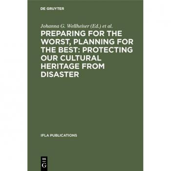 Preparing for the Worst Planning for the Best: Protecting our Cultural Heritage from Disaster