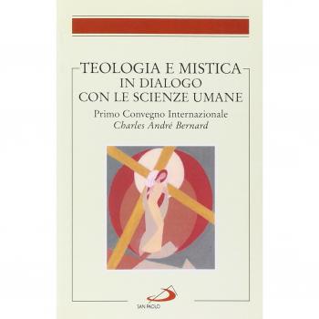 Teologia e mistica in dialogo con le scienze umane. Primo Convegno Internazionale Charles André Bernard