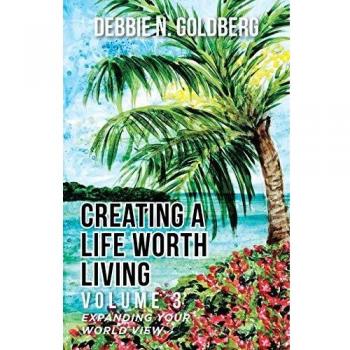 Creating a Life Worth Living: Volume 3 Expanding your World View