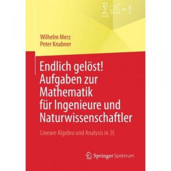 Endlich gelöst! Aufgaben zur Mathematik für Ingenieure und Naturwissenschaftler: Lineare Algebra und Analysis in R