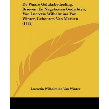 de Waare Geluksbedeeling, Brieven, En Nagelaaten Gedichten, Van Lucretia Wilhelmina Van Winter, Gebooren Van Merken (1792)