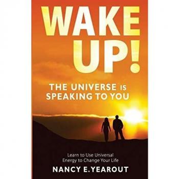 Wake Up! The Universe Is Speaking To You: Learn to Use Universal Energy: Learn to Use Universal Energy to Change Your Life