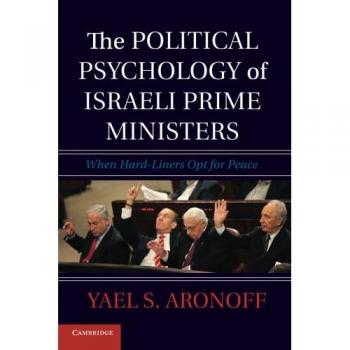The Political Psychology of Israeli Prime Ministers: When Hard-Liners Opt For Peace
