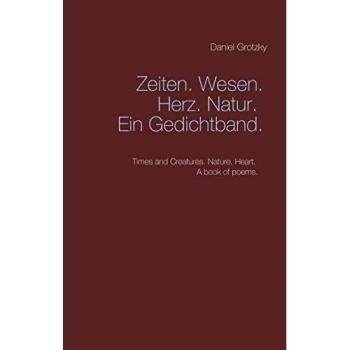 Zeiten. Wesen. Herz. Natur. Ein Gedichtband.: Times and Creatures. Nature. Heart. A book of poems.