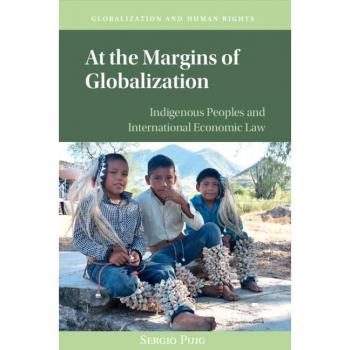 At the Margins of Globalization: Indigenous Peoples and International Economic Law (Globalization and Human Rights)
