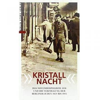 Kristallnacht: Der Novemberpogrom 1938 und die Verfolgung der Berliner Juden
