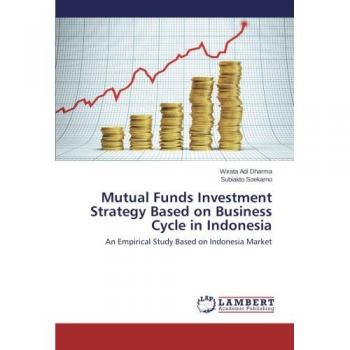 Mutual Funds Investment Strategy Based on Business Cycle in Indonesia: An Empirical Study Based on Indonesia Market