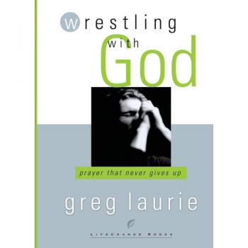 Wrestling with God: Prayer That Never Gives Up