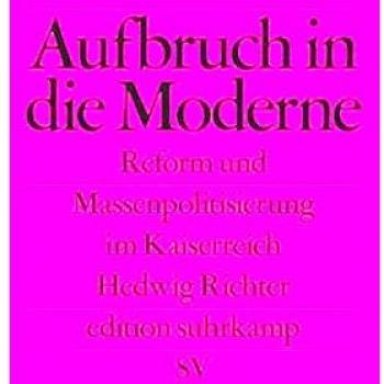 Hedwig Richter Aufbruch In Die Moderne: Reform Und Massenpolitisierung Im Kaiserreich (Edition Suhrkamp)