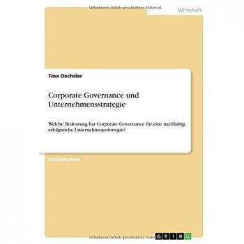 Corporate Governance und Unternehmensstrategie: Welche Bedeutung hat Corporate Governance für eine nachhaltig erfolgreiche Unternehmensstrategie?