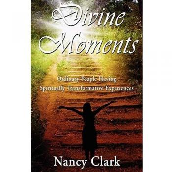 Divine Moments; Ordinary People Having Spiritually Transformative Experiences