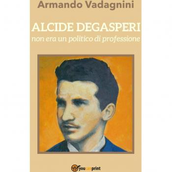 Alcide Degasperi non era un politico di professione