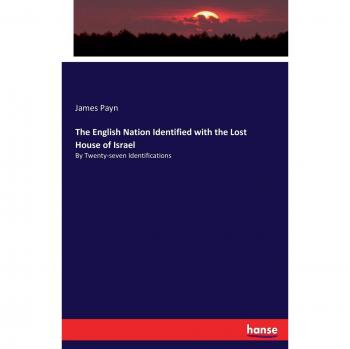 The English Nation Identified with the Lost House of Israel: By Twenty-seven Identifications