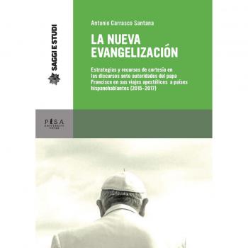 La nueva evagelización. Estrategias y recursos de cortesía en los discursos ante autoridades del papa Francisco en sus viajes apostólicos a países hispanohablantes (2015-2017)