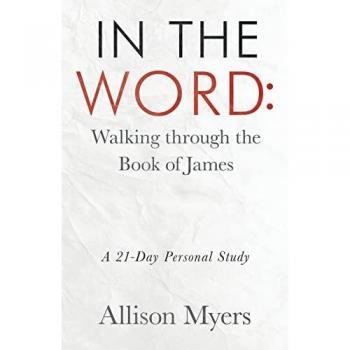 In the Word: Walking Through the Book of James: A 21-Day Personal Study