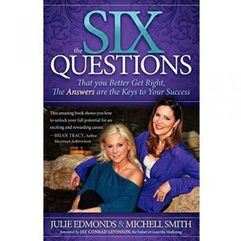 The Six Questions: That You Better Get Right, the Answers Are the Keys to Your Success