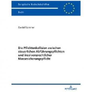Die Pflichtenkollision zwischen steuerlichen Abführungspflichten und insolvenzrechtlicher Massesicherungspflicht: Dissertationsschrift (Europäische Hochschulschriften Recht, Band 6294)